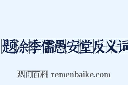 题涂季儒愚安堂反义词是什么意思的图片